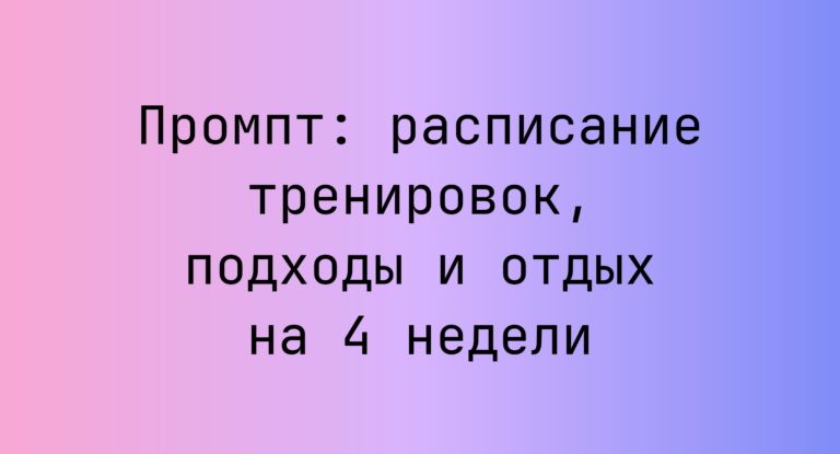 Промпт: расписание тренировок, подходы и отдых на 4 недели