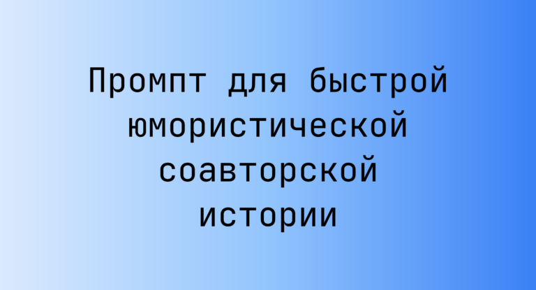 Промпт для быстрой юмористической соавторской истории