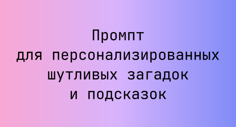 Промпт для персонализированных шутливых загадок и подсказок