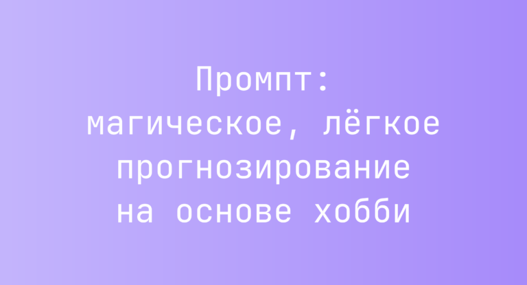 Промпт: магическое, легкое прогнозирование на основе хобби