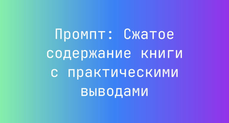 Промпт: Сжатое содержание книги с практическими выводами