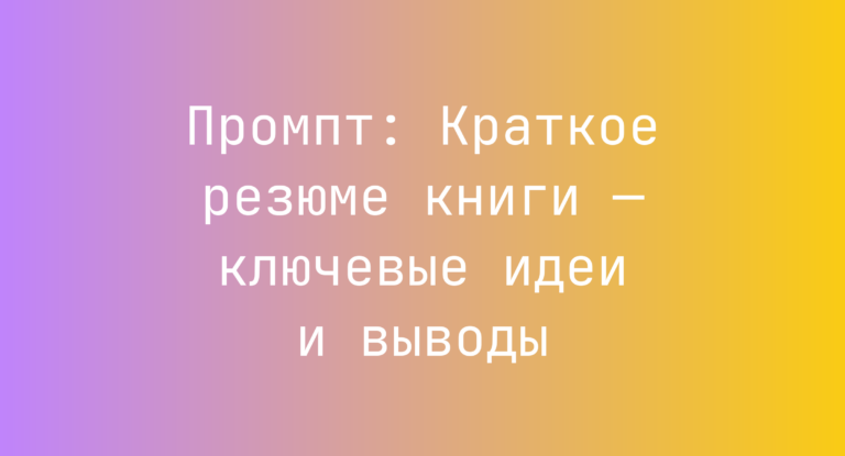 Промпт: Краткое резюме книги — ключевые идеи и выводы