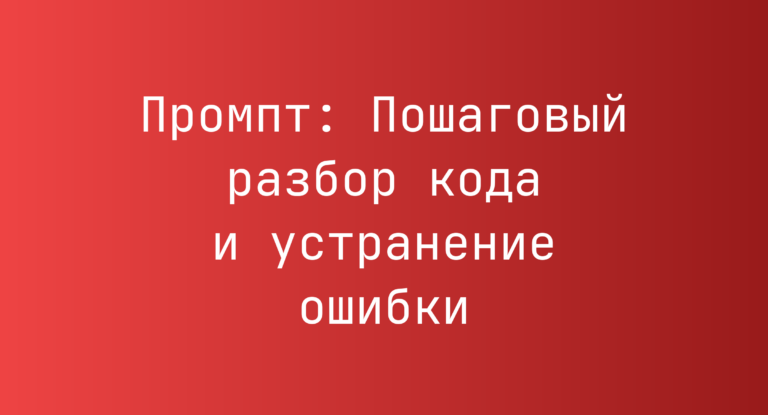 Промпт: Пошаговый разбор кода и устранение ошибки