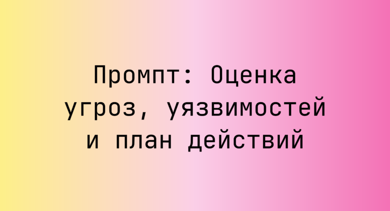 Промпт: Оценка угроз, уязвимостей и план действий