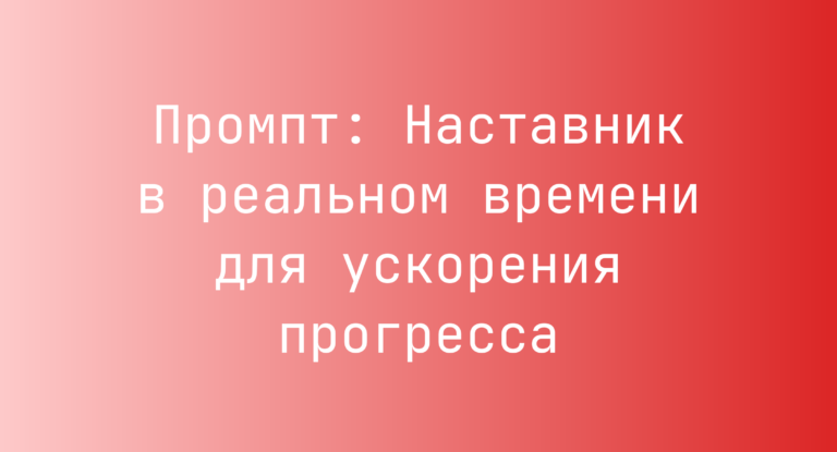 Промпт: Наставник в реальном времени для ускорения прогресса