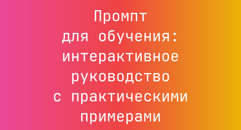 Промпт для обучения: интерактивное руководство с практическими примерами