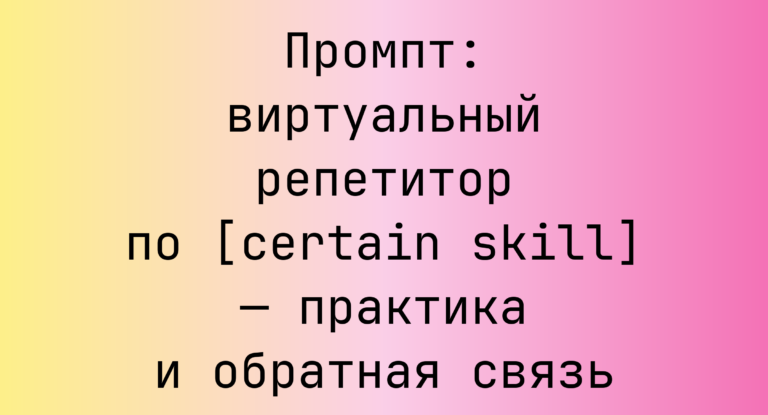 Промпт: виртуальный репетитор по [certain skill] — практика и обратная связь
