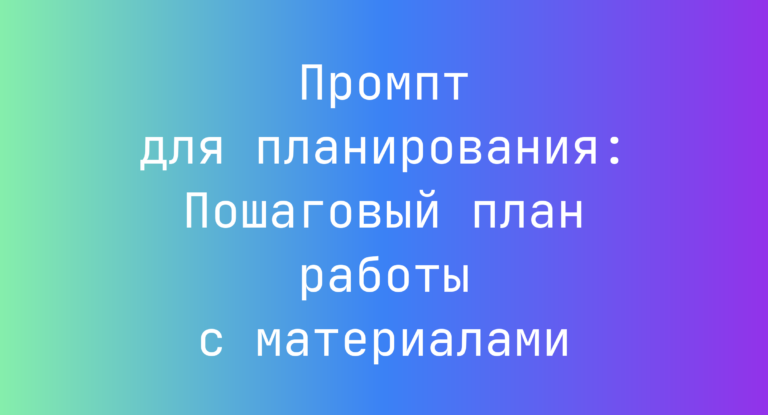 Промпт для планирования: Пошаговый план работы с материалами