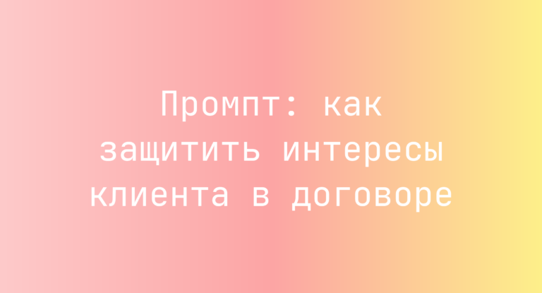 Промпт: как защитить интересы клиента в договоре