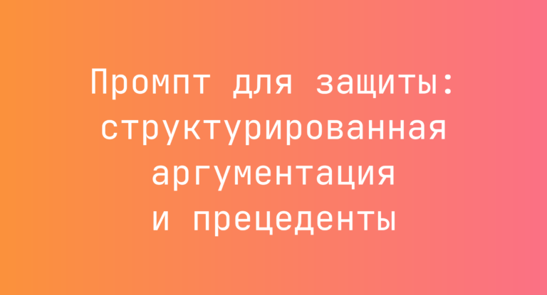 Промпт для защиты: структурированная аргументация и прецеденты