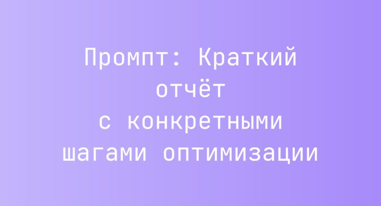 Промпт: Краткий отчёт с конкретными шагами оптимизации
