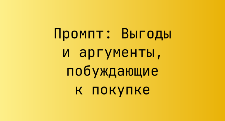 Промпт: Выгоды и аргументы, побуждающие к покупке