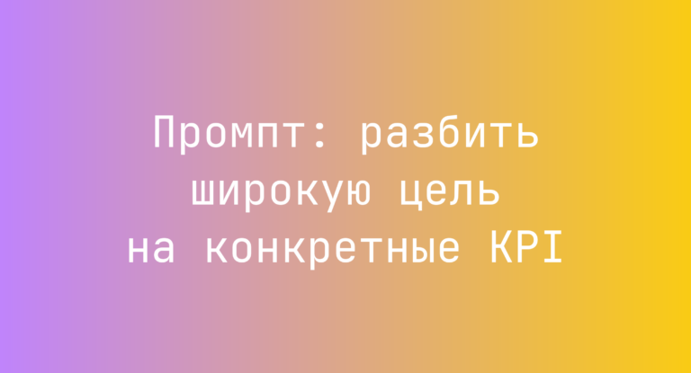 Промпт: разбить широкую цель на конкретные KPI