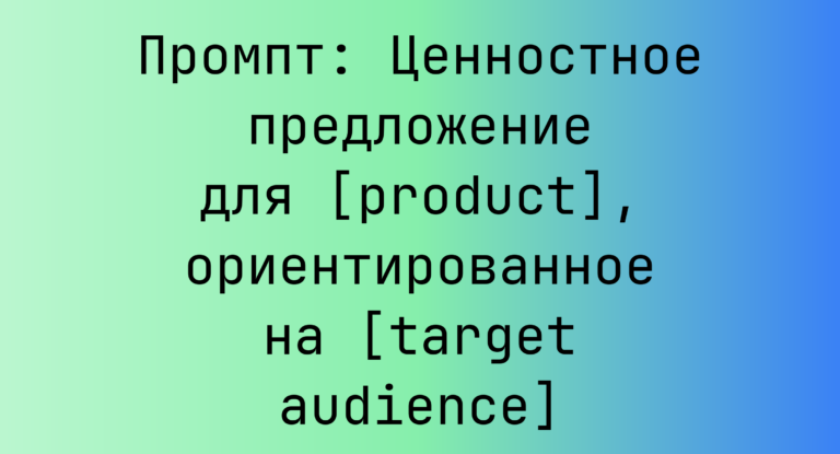 Промпт: Ценностное предложение для [product], ориентированное на [target audience]
