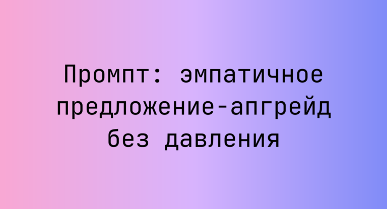 Промпт: эмпатичное предложение-апгрейд без давления