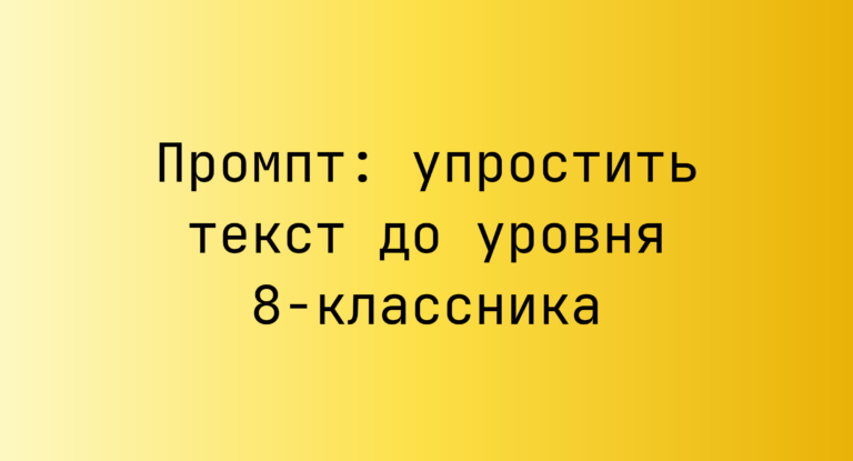 Промпт: упростить текст до уровня 8‑классника