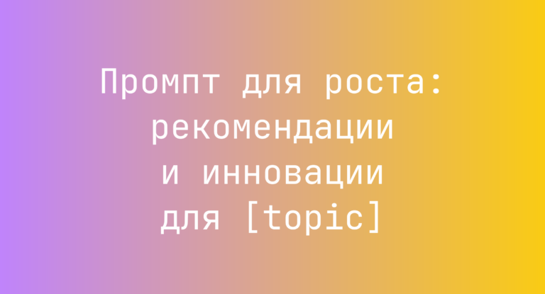 Промпт для роста: рекомендации и инновации для [topic]
