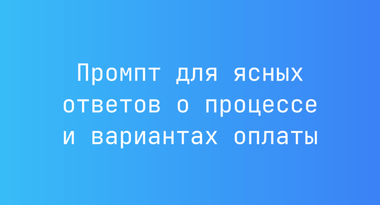 Промпт для ясных ответов о процессе и вариантах оплаты