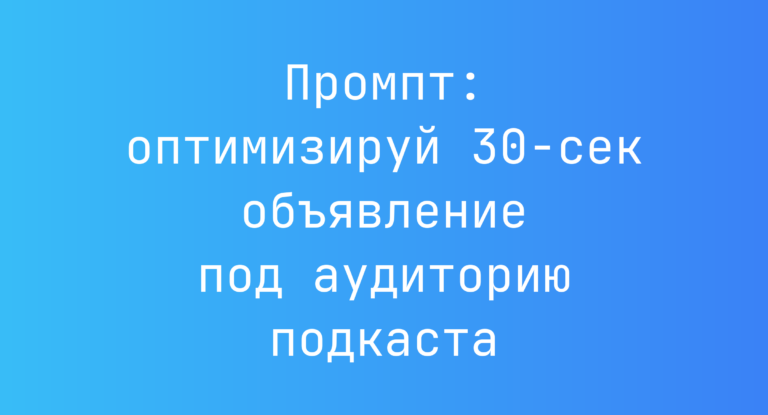 Промпт: оптимизируй 30‑сек объявление под аудиторию подкаста