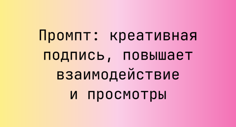 Промпт: креативная подпись, повышает взаимодействие и просмотры