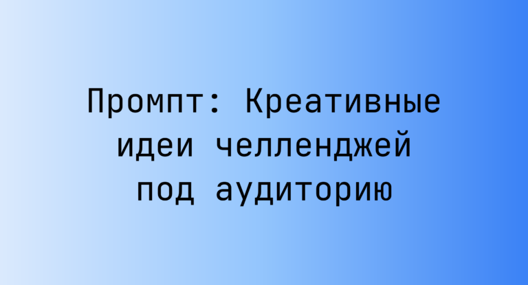 Промпт: Креативные идеи челленджей под аудиторию