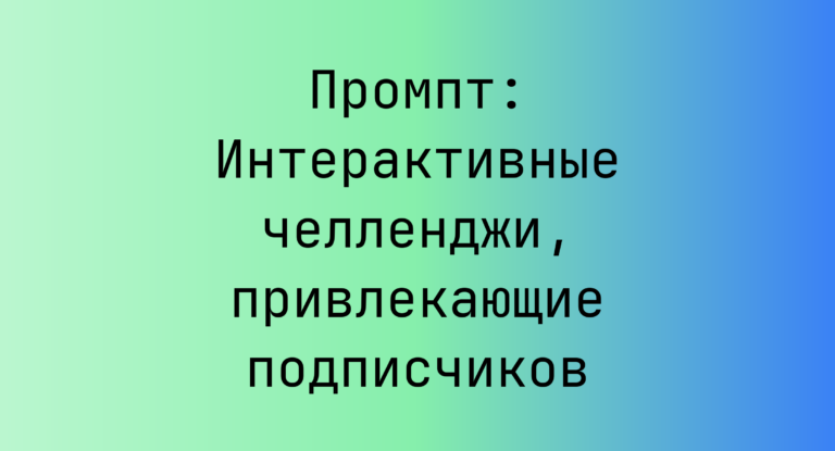 Промпт: Интерактивные челленджи, привлекающие подписчиков