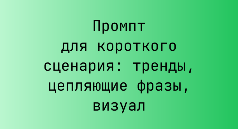 Промпт для короткого сценария: тренды, цепляющие фразы, визуал