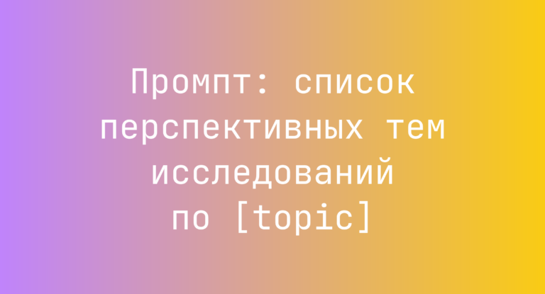 Промпт: список перспективных тем исследований по [topic]
