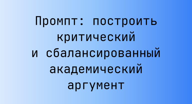 Промпт: построить критический и сбалансированный академический аргумент