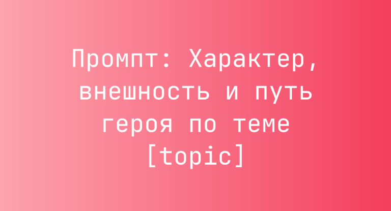 Промпт: Характер, внешность и путь героя по теме [topic]