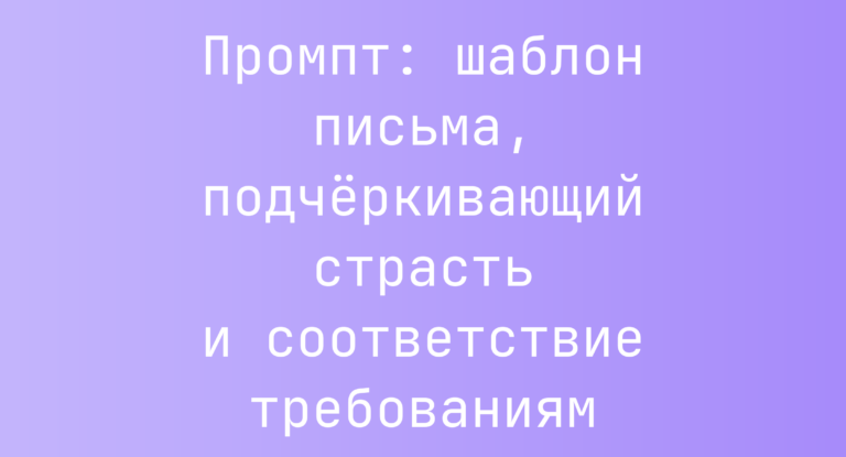 Промпт: шаблон письма, подчеркивающий страсть и соответствие требованиям