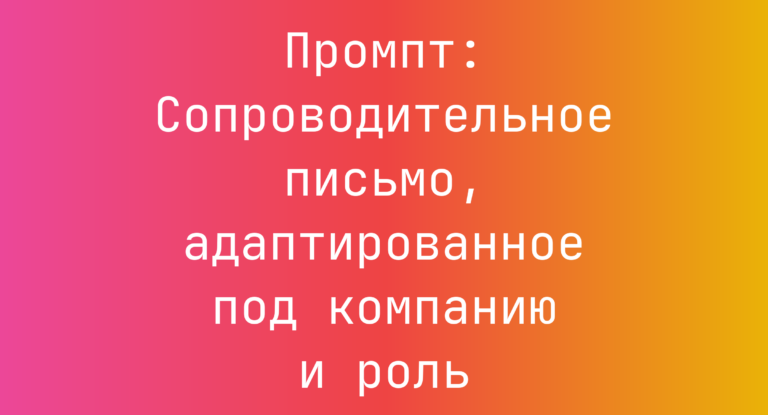 Промпт: Сопроводительное письмо, адаптированное под компанию и роль