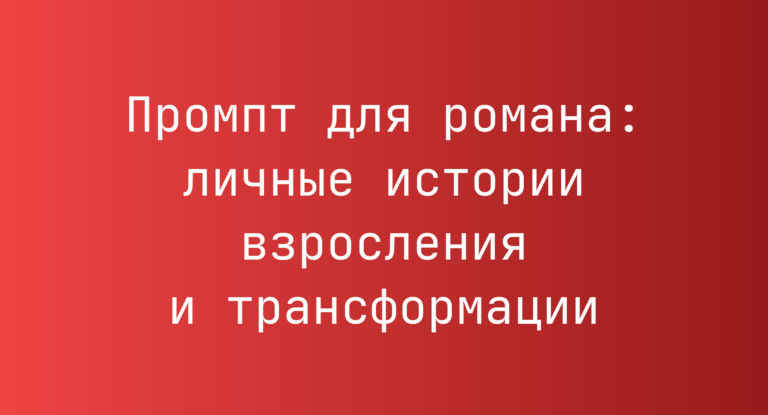 Промпт для романа: личные истории взросления и трансформации