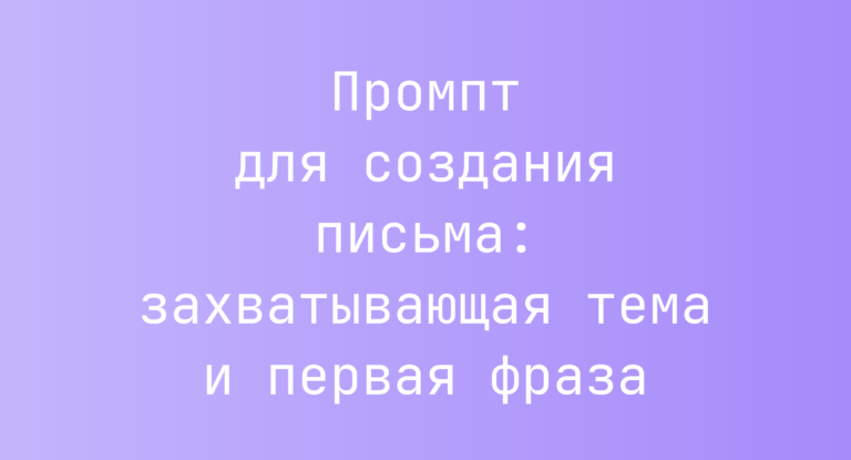 Промпт для создания письма: захватывающая тема и первая фраза