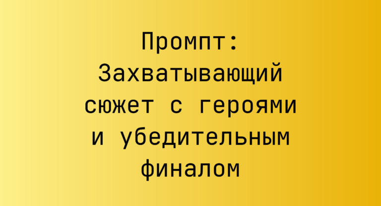 Промпт: Захватывающий сюжет с героями и убедительным финалом