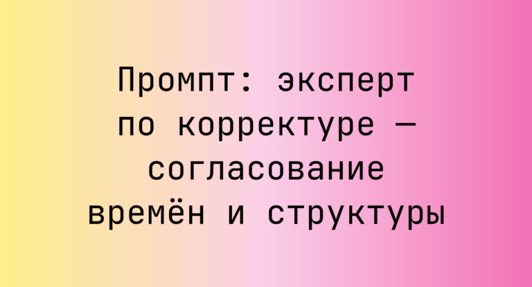 Промпт: эксперт по корректуре — согласование времен и структуры