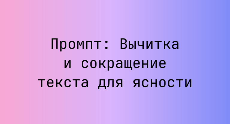 Промпт: Вычитка и сокращение текста для ясности