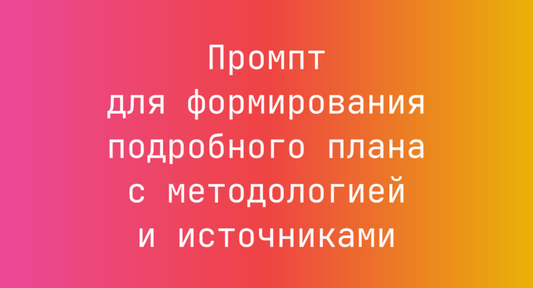 Промпт для формирования подробного плана с методологией и источниками
