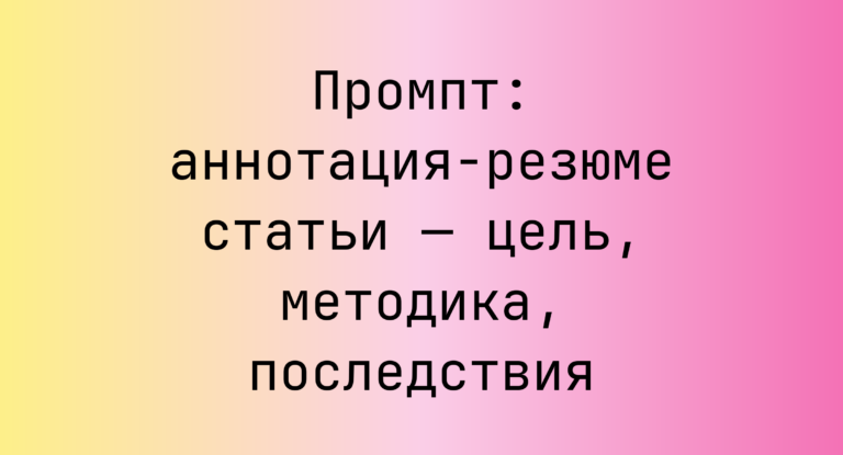 Промпт: аннотация-резюме статьи — цель, методика, последствия