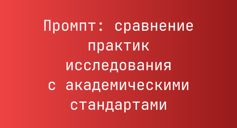 Промпт: сравнение практик исследования с академическими стандартами