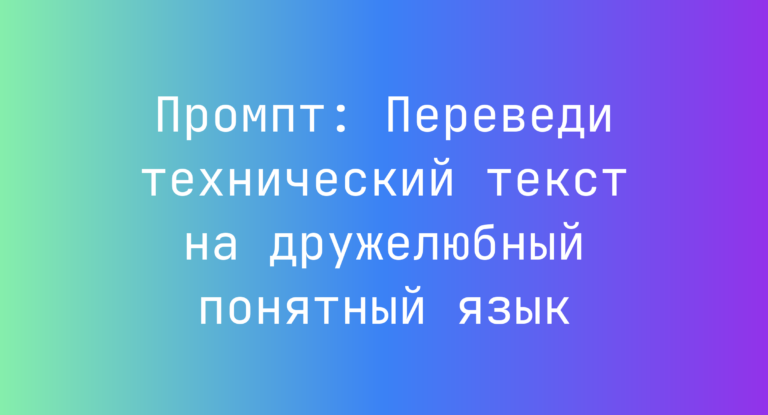 Промпт: Переведи технический текст на дружелюбный понятный язык