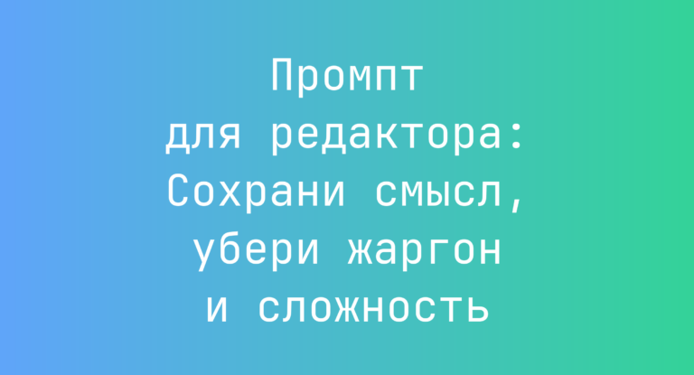 Промпт для редактора: Сохрани смысл, убери жаргон и сложность