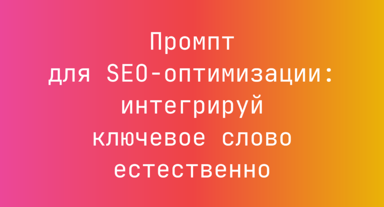 Промпт для SEO‑оптимизации: интегрируй ключевое слово естественно