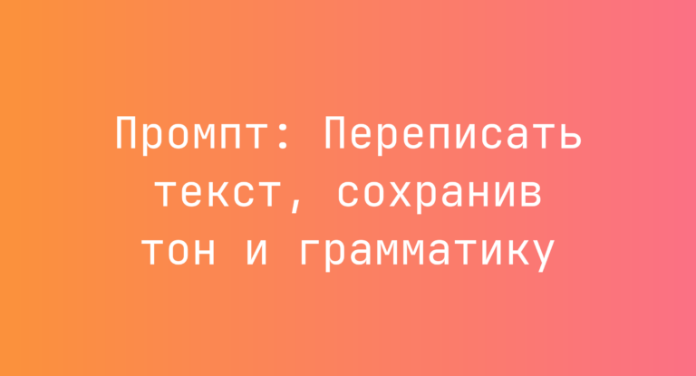 Промпт: Переписать текст, сохранив тон и грамматику