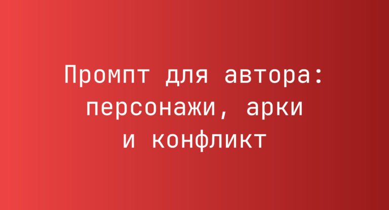Промпт для автора: персонажи, арки и конфликт