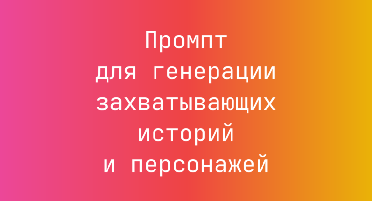 Промпт для генерации захватывающих историй и персонажей