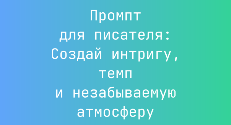 Промпт для писателя: Создай интригу, темп и незабываемую атмосферу
