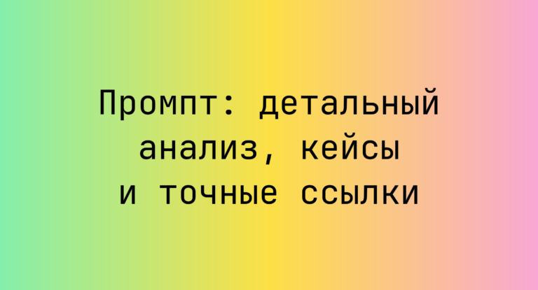 Промпт: детальный анализ, кейсы и точные ссылки