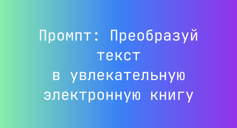 Промпт: Преобразуй текст в увлекательную электронную книгу