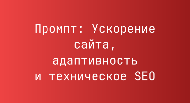 Промпт: Ускорение сайта, адаптивность и техническое SEO